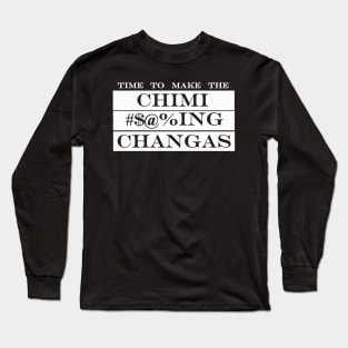 time to make the chimichangas Long Sleeve T-Shirt